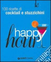 Happy hour. 100 ricette di cocktail e stuzzichini. Ediz. illustrata libro