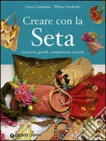 Creare con la seta. Accessori, gioielli, complementi d'arredo libro di Di Fidio Cristanini Gina; Strabello Bellini Wilma