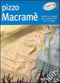 Pizzo macramè. I punti e i segreti per creare pizzi, reti e frange libro di Niccoli Rosalba; De Ferrari Marcella