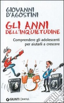 Gli anni dell'inquietudine. Comprendere gli adolescenti per aiutarli a crescere libro di D'Agostini Giovanni