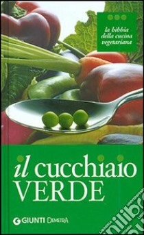 Il cucchiaio verde. La bibbia della cucina vegetariana libro