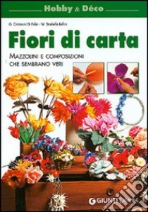 Fiori di carta. Mazzolini e composizioni che sembrano veri. Ediz. illustrata libro di Cristianini Di Fidio Gina; Strabello Bellini Wilma