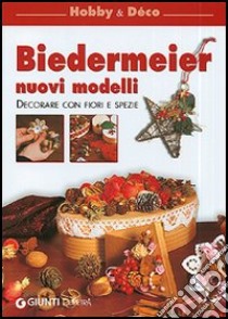 Biedermeier. Nuovi modelli. Decorare con fiori e spezie libro di Andreazzi Barbato D. (cur.); Pola Tommasini (cur.)