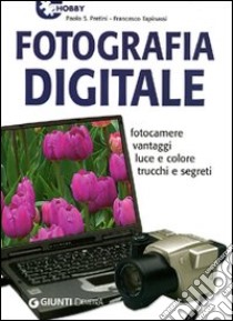 Fotografia digitale. Fotocamere vantaggi luce e colore trucchi e segreti libro di Pretini Paolo S.; Tapinassi Francesco