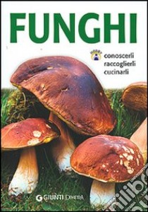 Funghi. Conoscerli, raccoglierli, cucinarli libro