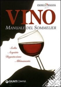 Vino. Manuale del sommelier. Scelta, acquisto, degustazione, abbinamento. Ediz. illustrata libro di Pollini L. (cur.)