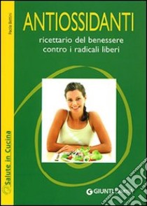 Antiossidanti. Ricettario del benessere contro i radicali liberi libro di Bettini Paola; Marchetti C. (cur.)