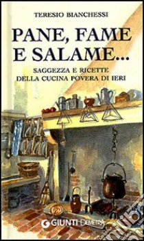 Pane, fame e salame... Saggezza e ricette della cucina povera di ieri libro di Bianchessi Teresio