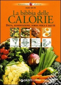 La bibbia delle calorie. Dieta, alimentazione, forma fisica e salute libro di Muti Elio