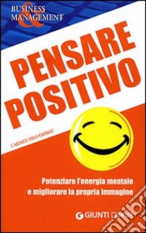 Pensare positivo. Potenziare l'energia mentale e migliorare la propria immagine libro di Meo Fiorot Carmen