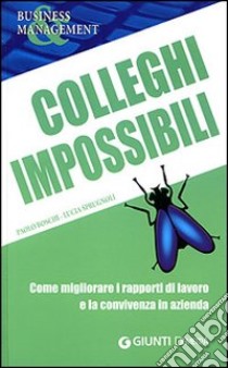 Colleghi impossibili. Come migliorare i rapporti di lavoro e la convivenza in azienda libro di Boschi Paolo; Sprugnoli Lucia