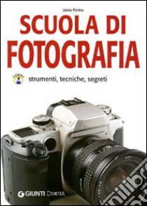 Scuola di fotografia. Strumenti, tecniche e segreti libro di Perina Linda