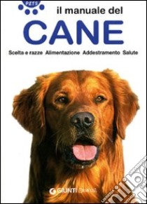 Il manuale del cane. Scelta e razze. Alimentazione. Addestramento. Salute libro di Neri M. (cur.)