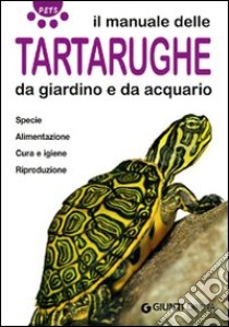 Il manuale delle tartarughe da giardino e da acquario. Specie, alimentazione, cura e igiene, riproduzione. Ediz. illustrata libro di Alessandrini Bianca