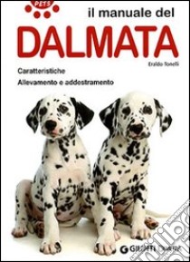 Il manuale del dalmata. Caratteristiche. Allevamento e addestramento libro di Tonelli Eraldo