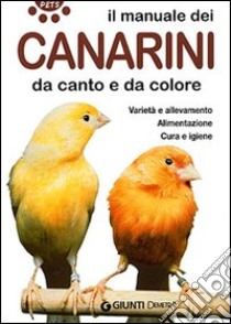 Il manuale dei canarini da canto e da colore. Varietà e allevamento. Ediz. illustrata libro di Tonelli Eraldo