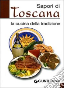 Sapori di Toscana. La cucina della tradizione libro