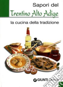 Sapori del Trentino Alto Adige. La cucina della tradizione. Ediz. illustrata libro