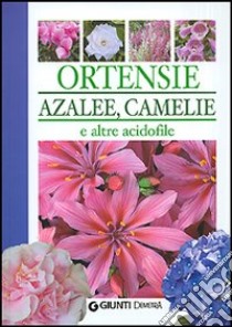 Ortensie, azalee, camelie e altre acidofile libro di Lombardi Piero