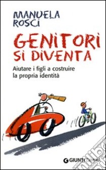 Genitori si diventa. Aiutare i figli a costruire la propria identità libro di Rosci Manuela