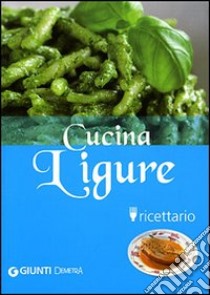 Cucina ligure. Ricettario. Ediz. illustrata libro di Colli Luigi; Agostini P. (cur.); Brizzi M. (cur.)