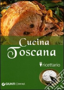 Cucina toscana. Ricettario. Ediz. illustrata libro di Pedrittoni Guido; Agostini P. (cur.); Brizzi M. (cur.)