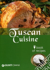 Tuscan Cuisine. Book of recipes. Ediz. inglese libro di Pedrittoni Guido; Agostini P. (cur.); Brizzi M. (cur.)