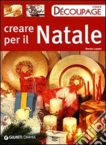 Creare per il Natale. Ediz. illustrata libro di Lupato Marisa