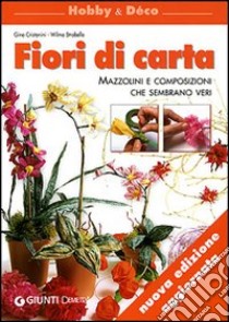 Fiori di carta. Mazzolini e composizioni che sembrano veri libro di Cristianini Di Fidio Gina; Strabello Bellini Wilma