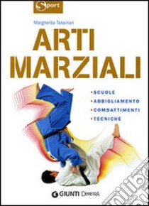 Arti marziali. Scuole, abbigliamento, combattimenti, tecniche. Ediz. illustrata libro di Tassinari Margherita