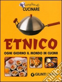 Voglia di cucinare. Etnico. Ogni giorno il mondo in cucina libro