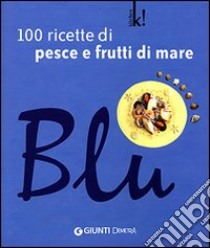 Blu. 100 ricette di pesce e frutti di mare libro di Loni M. Novella