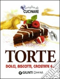 Voglia di cucinare. Torte. Dolci, biscotti, crostate e... libro di Pellegrini V. (cur.)