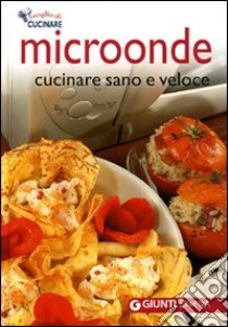 Microonde. Cucinare sano e veloce. Ediz. illustrata libro