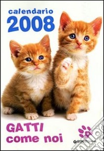 Gatti come noi. Calendario 2008 libro