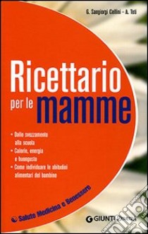 Ricettario per le mamme. Dallo svezzamento alla scuola. Calorie, energia e buongusto. Come individuare le abitudini alimentari del bambino libro di Sangiorgi Cellini Giuseppe; Toti Annamaria