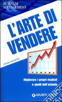 L'arte di vendere. Migliorare i propri risultati e quelli dell'azienda libro di Sansavini Cesare