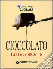 Cioccolato. Tutte le ricette. Ediz. illustrata libro