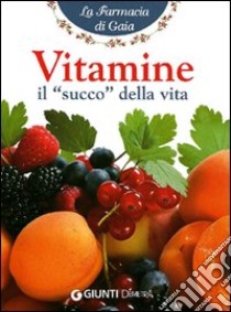 Vitamine. Il succo della vita libro di Mauri Angela M.