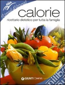 Calorie. Ricettario dietetico per tutta la famiglia. Ediz. illustrata libro di Bonamini Isabella