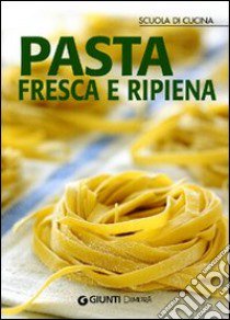 Pasta fresca e ripiena. Ediz. illustrata libro