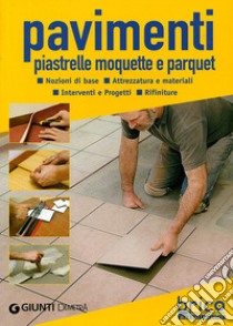 Pavimenti. Piastrelle, moquette e parquet. Ediz. illustrata libro