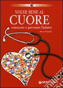 Voler bene al cuore. Conoscere e prevenire l'infarto libro di Formichi Marco