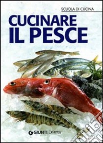 Cucinare il pesce. Ediz. illustrata libro