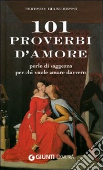 Centouno proverbi d'amore. Perle di saggezza per chi vuole amare davvero libro di Bianchessi Teresio