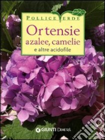 Ortensie, azalee, camelie e altre acidofile. Ediz. illustrata libro di Lombardi Piero