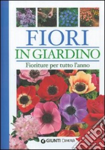 Fiori in giardino. Fioriture per tutto l'anno. Ediz. illustrata libro di Neri Margherita