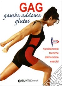 Gag. Gambe, addome, glutei. Riscaldamento, tecniche, allenamento, esercizi libro di Ceragioli Luigi