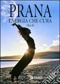 Prana. Energia che cura. Ediz. illustrata libro di Ki Alice