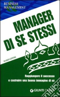 Manager di se stessi. Raggiungere il successo e costruire una buona immagine di sé libro di Lepore Mario